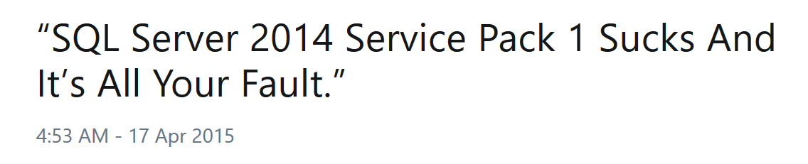 SQL Server 2014 Service Pack 1 Sucks and It's All Your Fault